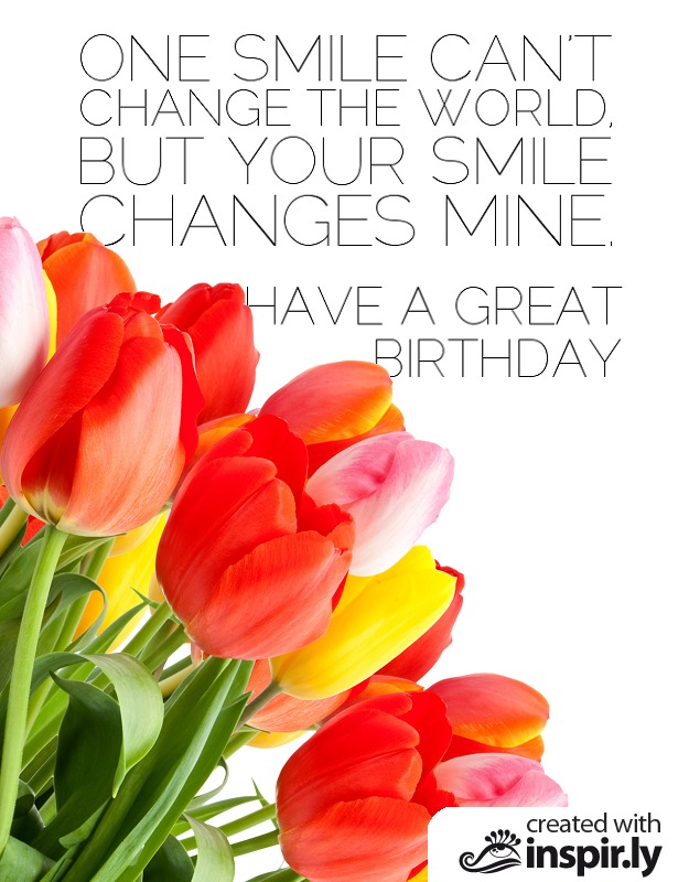 Birthday-One smile can't change the world, but your smile changes mine